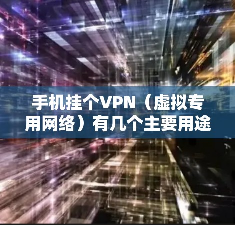 手机挂个VPN（虚拟专用网络）有几个主要用途，主要是为了在网络上更加安全、隐私以及访问一些受限的内容或服务。以下是一些常见的用途