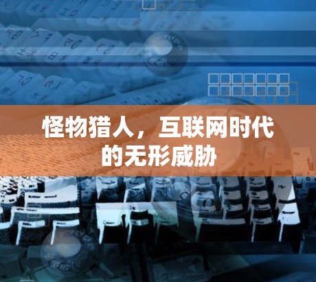 怪物猎人，互联网时代的无形威胁