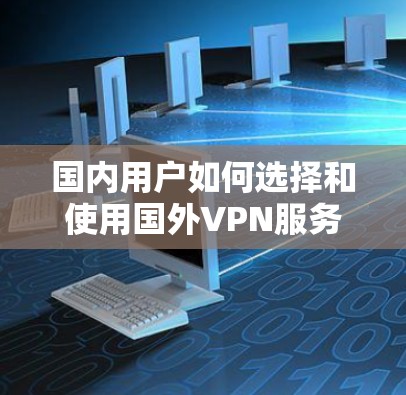 国内用户如何选择和使用国外VPN服务