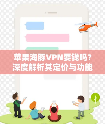 苹果海豚VPN要钱吗？深度解析其定价与功能