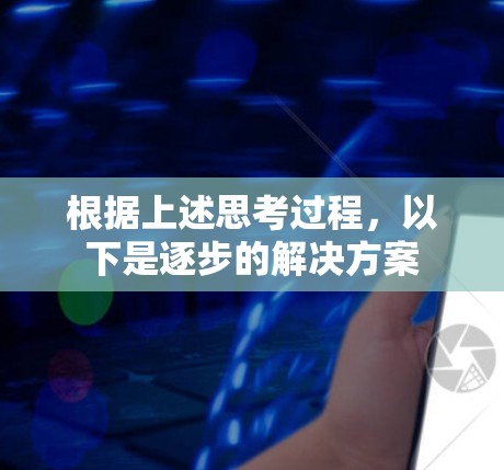 根据上述思考过程，以下是逐步的解决方案