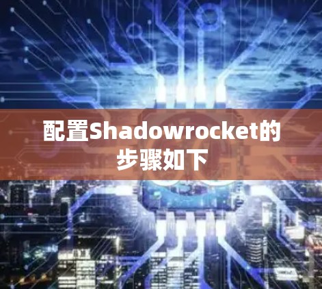 配置Shadowrocket的步骤如下 配置Shadowrocket的步骤如下