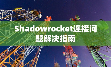 Shadowrocket连接问题解决指南