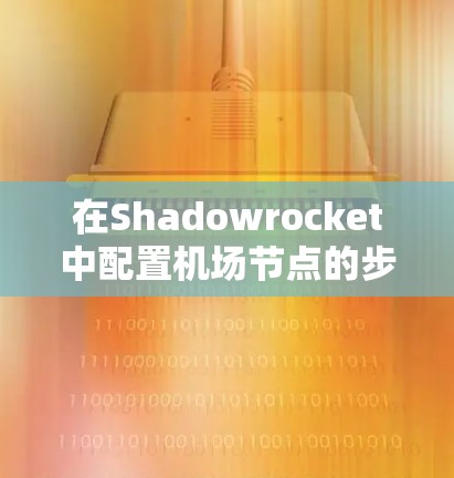 在Shadowrocket中配置机场节点的步骤如下