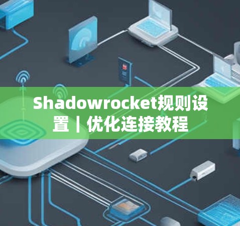 Shadowrocket规则设置｜优化连接教程