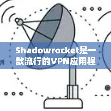 Shadowrocket是一款流行的VPN应用程序，提供高效的代理服务。以下是Shadowrocket的安装方法