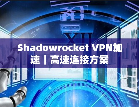 Shadowrocket VPN加速|高速连接方案 Shadowrocket VPN加速|高速连接方案