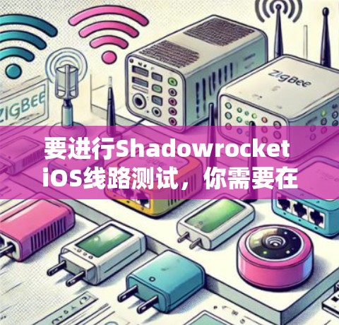 要进行Shadowrocket iOS线路测试，你需要在iOS设备上测试其VPN服务的性能和稳定性。以下是进行线路测试的步骤和注意事项