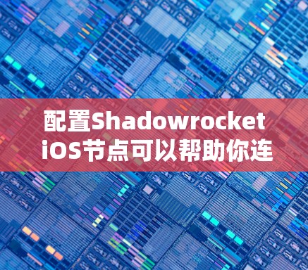 配置Shadowrocket iOS节点可以帮助你连接到特定的VPN服务器，提供更好的网络隐私和安全性。以下是配置Shadowrocket iOS节点的基本步骤和注意事项