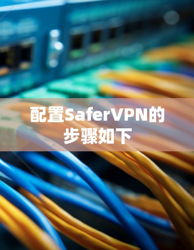 配置SaferVPN的步骤如下