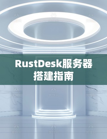 RustDesk服务器搭建指南
