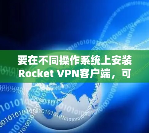 要在不同操作系统上安装Rocket VPN客户端，可以按照以下步骤进行