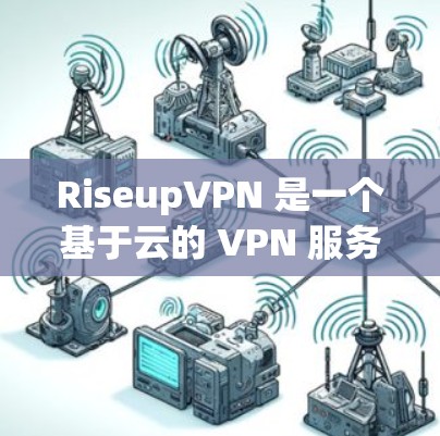 RiseupVPN 是一个基于云的 VPN 服务,提供匿名网关,保护用户隐私,防止网络监控。以下是使用 RiseupVPN 的基本教程 RiseupVPN 是一个基于云的 VPN 服务,提供匿名网关,保护用户隐私,防止网络监控。以下是使用 RiseupVPN 的基本教程