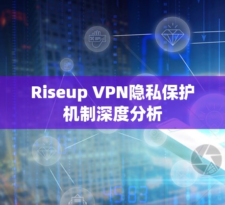 Riseup VPN隐私保护机制深度分析 Riseup VPN隐私保护机制深度分析