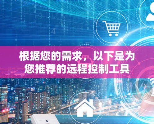 根据您的需求，以下是为您推荐的远程控制工具