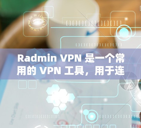 Radmin VPN 是一个常用的 VPN 工具,用于连接远程服务器或访问内部网络资源。以下是配置 Radmin VPN 的基本步骤和常见设置 Radmin VPN 是一个常用的 VPN 工具,用于连接远程服务器或访问内部网络资源。以下是配置 Radmin VPN 的基本步骤和常见设置