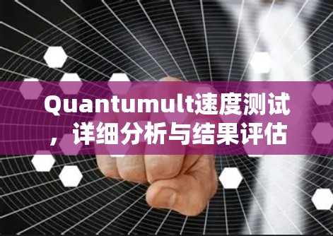 Quantumult速度测试，详细分析与结果评估
