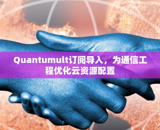 Quantumult订阅导入，为通信工程优化云资源配置
