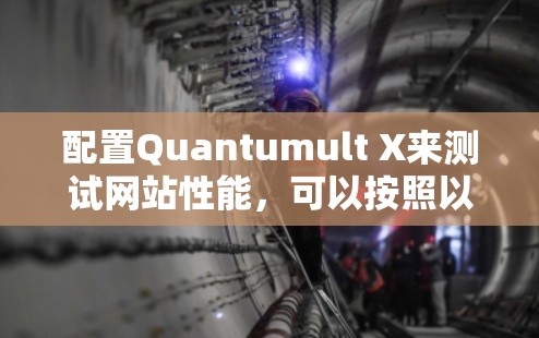 配置Quantumult X来测试网站性能,可以按照以下步骤进行 配置Quantumult X来测试网站性能,可以按照以下步骤进行