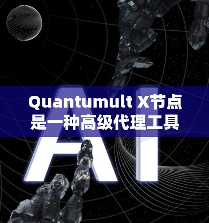 Quantumult X节点是一种高级代理工具，用于管理复杂的网络任务，如SEO反爬、API请求、数据抓取等。以下是Quantumult X节点的管理步骤和注意事项