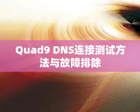 Quad9 DNS连接测试方法与故障排除