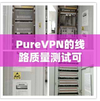 PureVPN的线路质量测试可以帮助您评估其VPN服务的连接稳定性、速度和可靠性。以下是一些方法和步骤,指导您如何进行线路质量测试 PureVPN的线路质量测试可以帮助您评估其VPN服务的连接稳定性、速度和可靠性。以下是一些方法和步骤,指导您如何进行线路质量测试