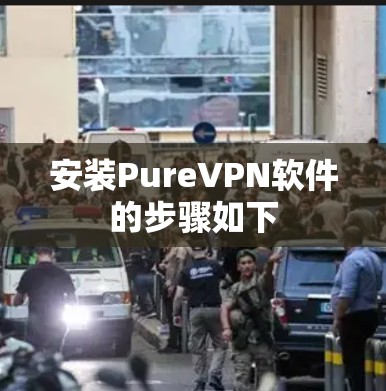 安装PureVPN软件的步骤如下 安装PureVPN软件的步骤如下