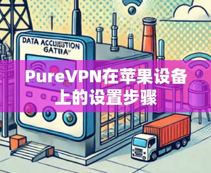 PureVPN在苹果设备上的设置步骤