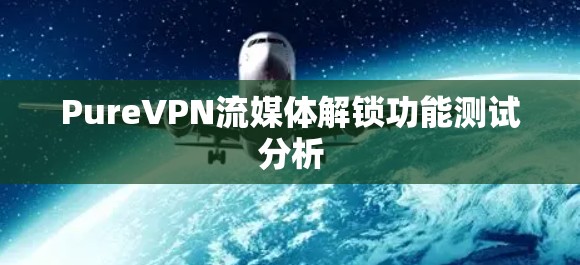 PureVPN流媒体解锁功能测试分析