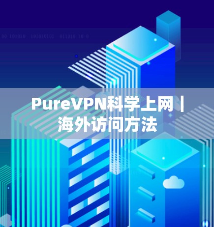 PureVPN科学上网｜海外访问方法