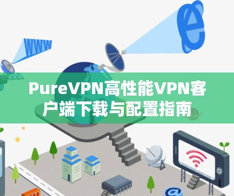 PureVPN高性能VPN客户端下载与配置指南