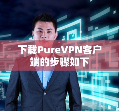 下载PureVPN客户端的步骤如下