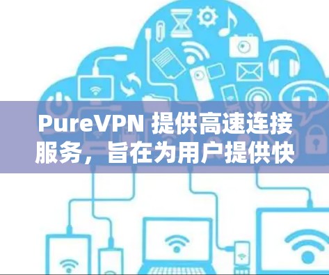 PureVPN 提供高速连接服务，旨在为用户提供快速、稳定的互联网访问体验。为了测试PureVPN的速度和性能，你可以按照以下步骤进行测试