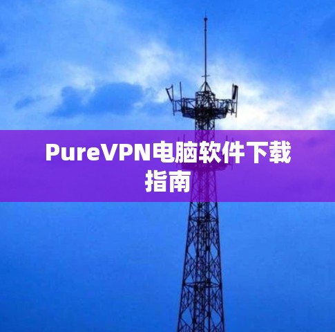 PureVPN电脑软件下载指南