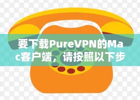 要下载PureVPN的Mac客户端,请按照以下步骤操作 要下载PureVPN的Mac客户端,请按照以下步骤操作