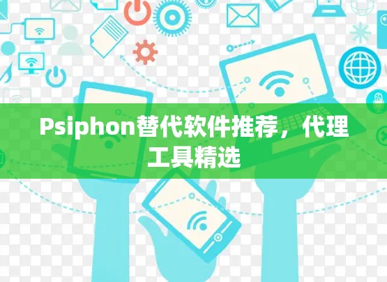 Psiphon替代软件推荐，代理工具精选