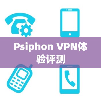 Psiphon VPN体验评测
