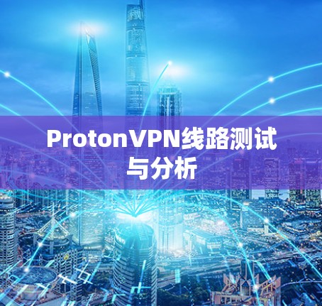 ProtonVPN线路测试与分析