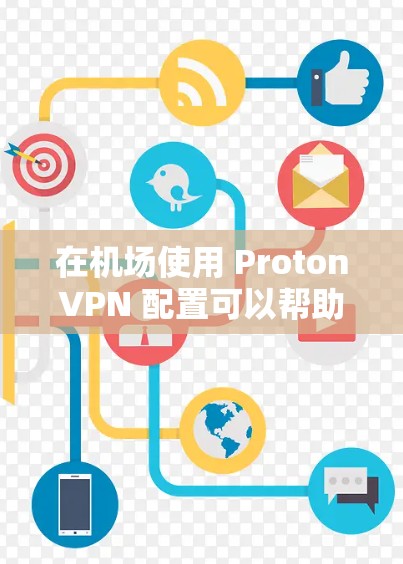 在机场使用 ProtonVPN 配置可以帮助你保护隐私并确保连接安全。以下是详细的教程，教你如何在机场设置并连接ProtonVPN