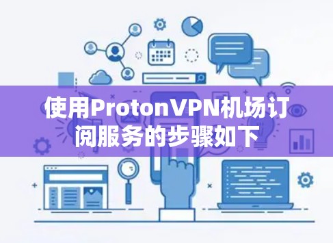 使用ProtonVPN机场订阅服务的步骤如下