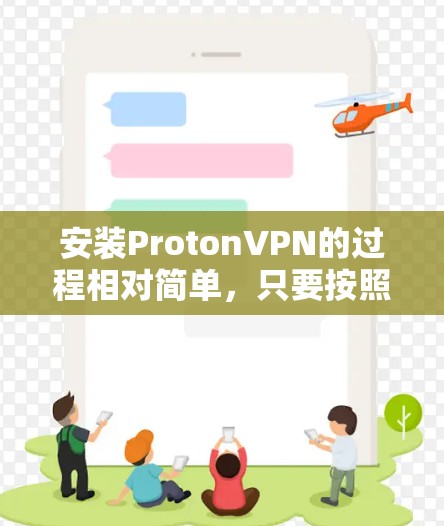 安装ProtonVPN的过程相对简单，只要按照步骤一步步来，确保每一步都正确执行。以下是详细的安装教程