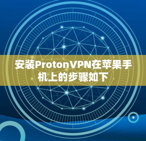 安装ProtonVPN在苹果手机上的步骤如下 安装ProtonVPN在苹果手机上的步骤如下