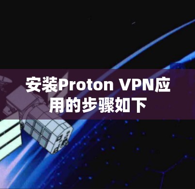 安装Proton VPN应用的步骤如下