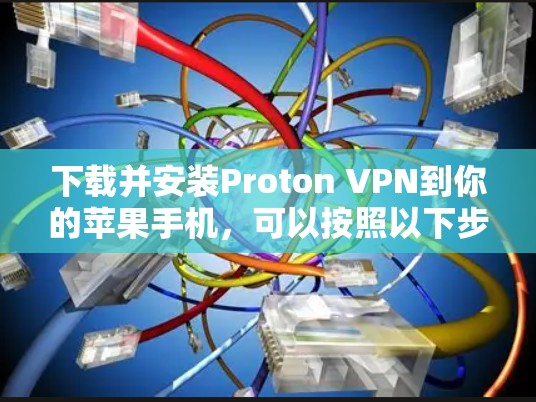 下载并安装Proton VPN到你的苹果手机，可以按照以下步骤进行