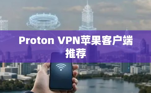 Proton VPN苹果客户端推荐