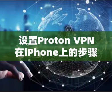 设置Proton VPN在iPhone上的步骤如下