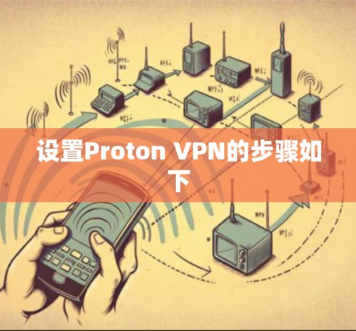 设置Proton VPN的步骤如下