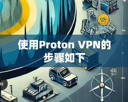 使用Proton VPN的步骤如下