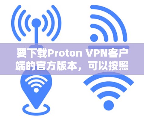 要下载Proton VPN客户端的官方版本，可以按照以下步骤操作