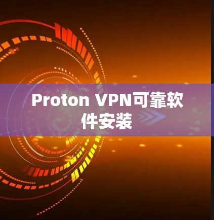 Proton VPN可靠软件安装